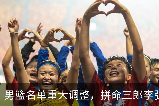 男篮名单重大调整，拼命三郎李弘权恐被顶替，教练更看重实力派，数据摆明了，硬实力才值钱