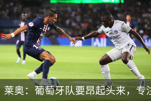 莱奥：葡萄牙队要昂起头来，专注于下一场比赛