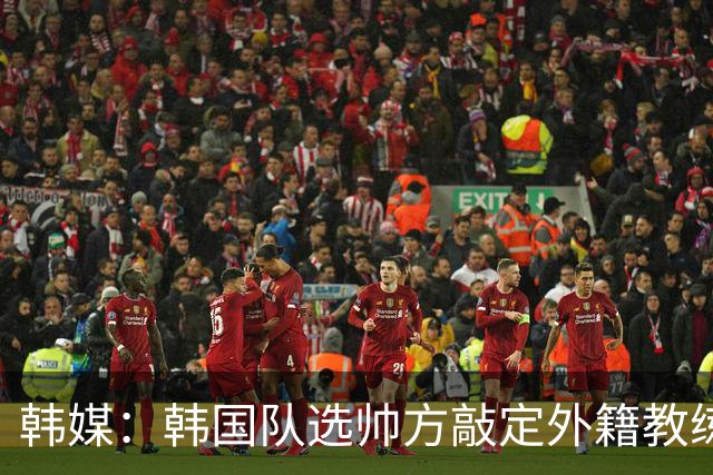 韩媒：韩国队选帅方敲定外籍教练 明年亚洲杯将迎首秀